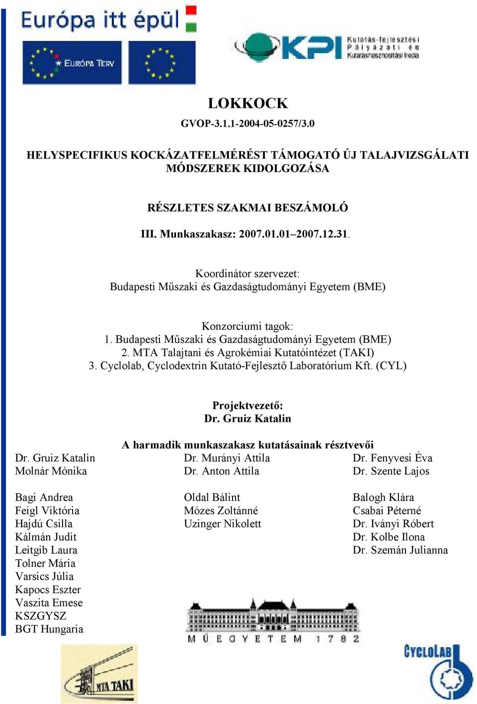 MTA Talajtani és Agrokémiai Kutatóintézet (TAKI) 3. Cyclolab, Cyclodextrin Kutató-Fejleszt/ Laboratórium Kft. (CYL) Projektvezet4: Dr. Gruiz Katalin A harmadik munkaszakasz kutatásainak résztvev4i Dr.