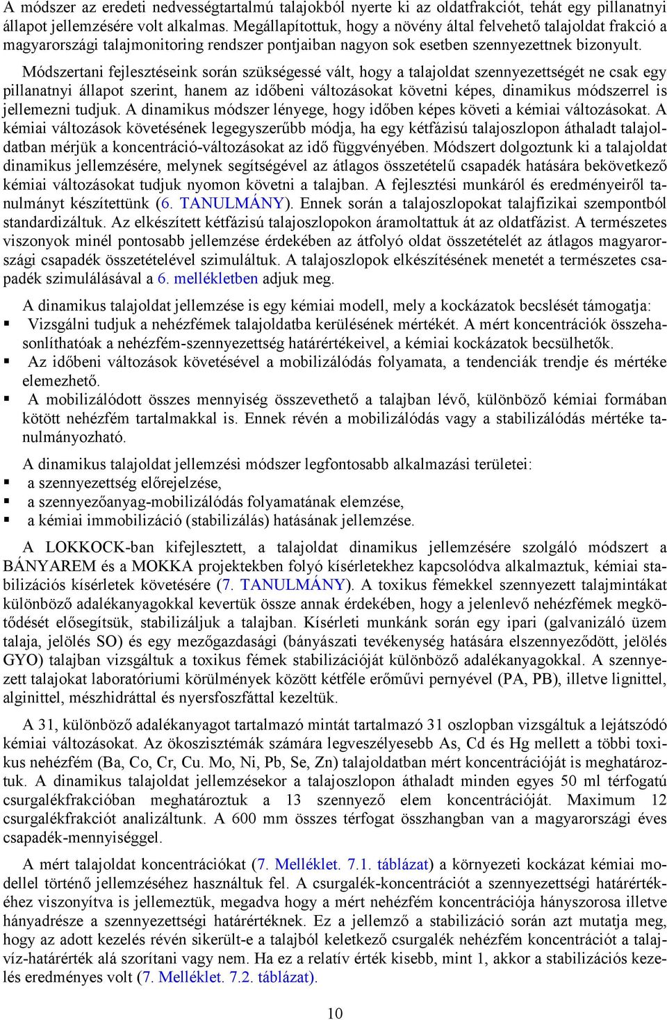 Módszertani fejlesztéseink során szükségessé vált, hogy a talajoldat szennyezettségét ne csak egy pillanatnyi állapot szerint, hanem az id/beni változásokat követni képes, dinamikus módszerrel is