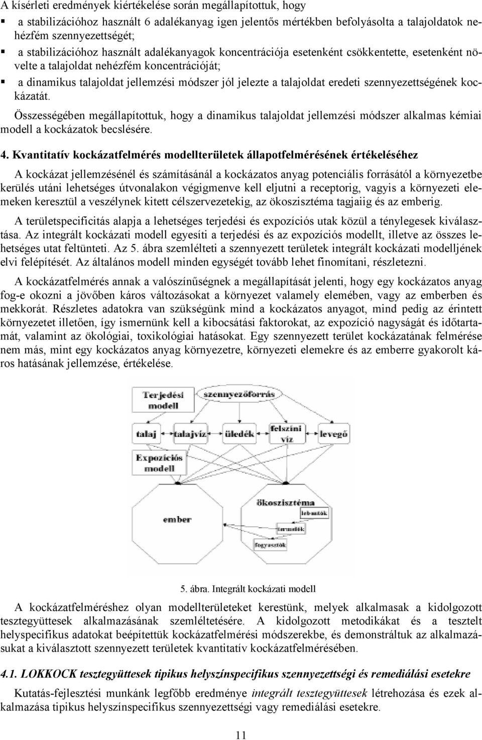 talajoldat eredeti szennyezettségének kockázatát. Összességében megállapítottuk, hogy a dinamikus talajoldat jellemzési módszer alkalmas kémiai modell a kockázatok becslésére. 4.