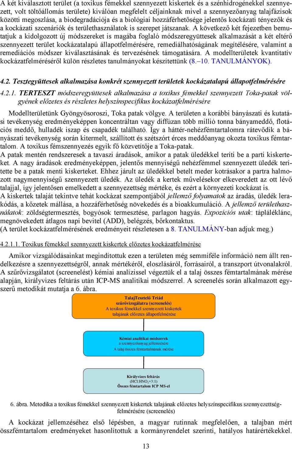 A következ/ két fejezetben bemutatjuk a kidolgozott új módszereket is magába foglaló módszeregyüttesek alkalmazását a két eltér/ szennyezett terület kockázatalapú állapotfelmérésére,