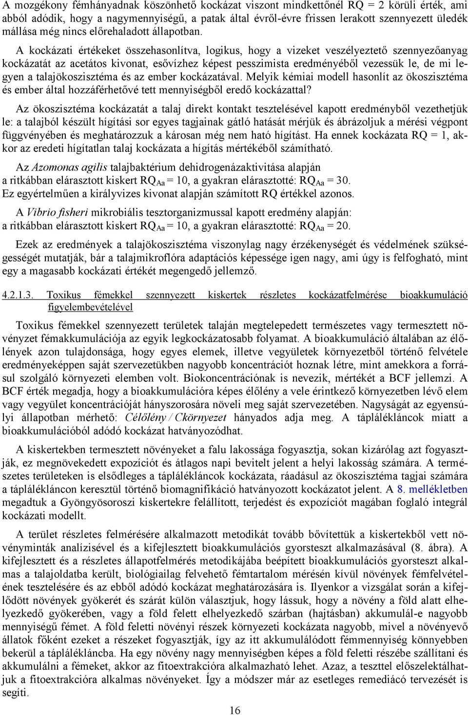 A kockázati értékeket összehasonlítva, logikus, hogy a vizeket veszélyeztet/ szennyez/anyag kockázatát az acetátos kivonat, es/vízhez képest pesszimista eredményéb/l vezessük le, de mi legyen a