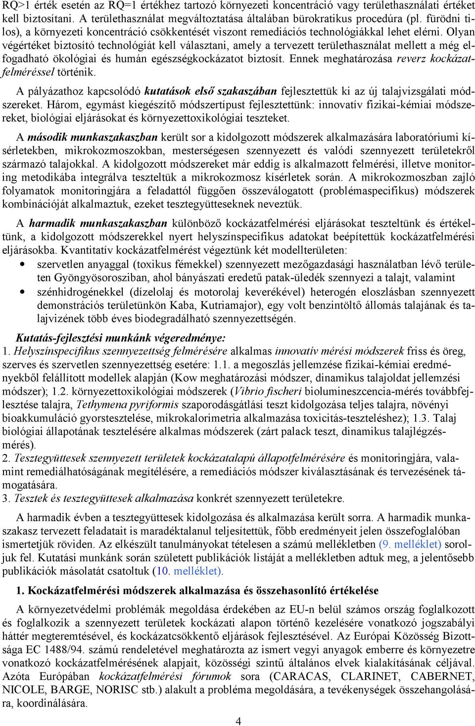 Olyan végértéket biztosító technológiát kell választani, amely a tervezett területhasználat mellett a még elfogadható ökológiai és humán egészségkockázatot biztosít.