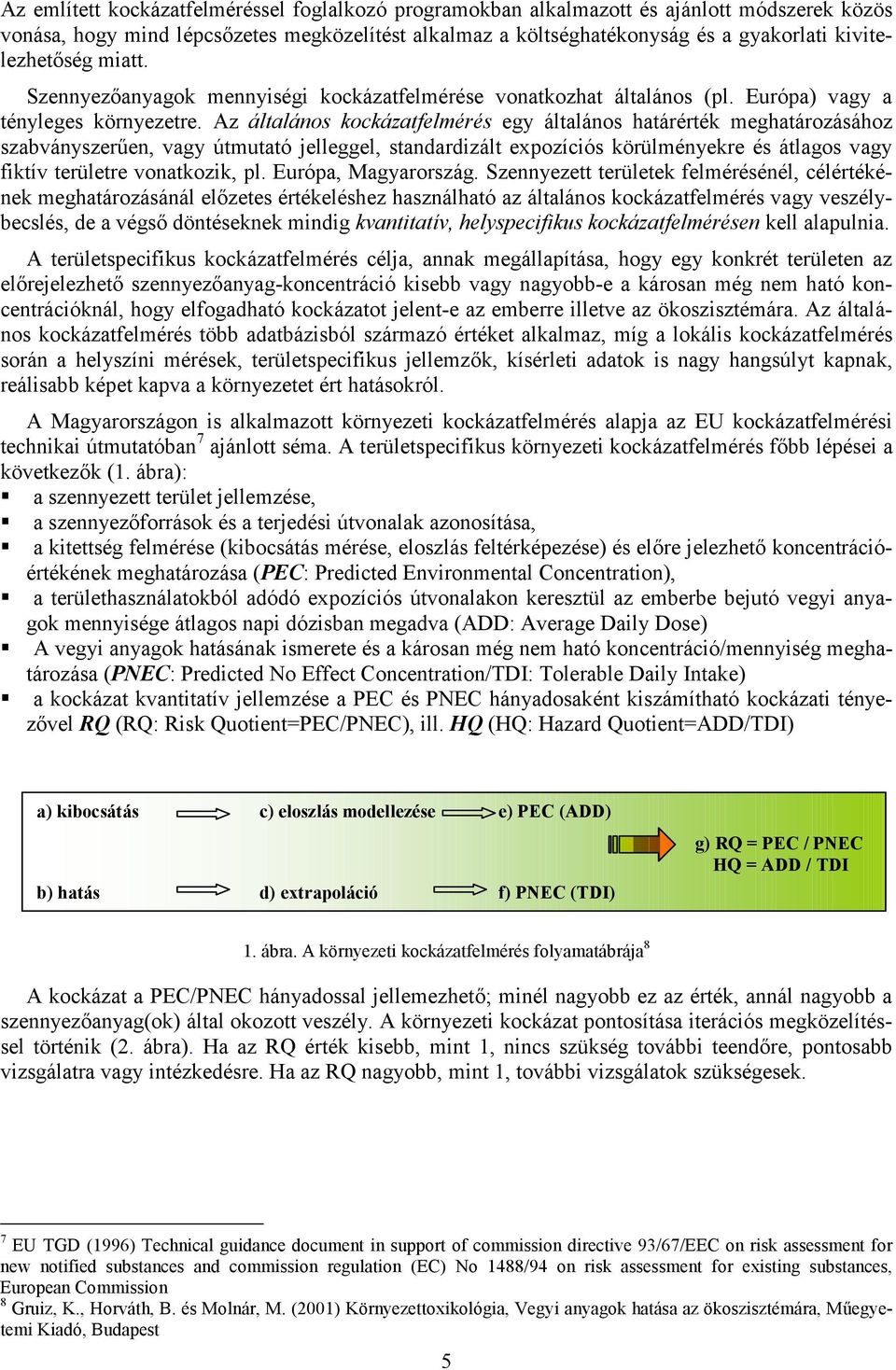 Az általános kockázatfelmérés egy általános határérték meghatározásához szabványszeren, vagy útmutató jelleggel, standardizált expozíciós körülményekre és átlagos vagy fiktív területre vonatkozik, pl.