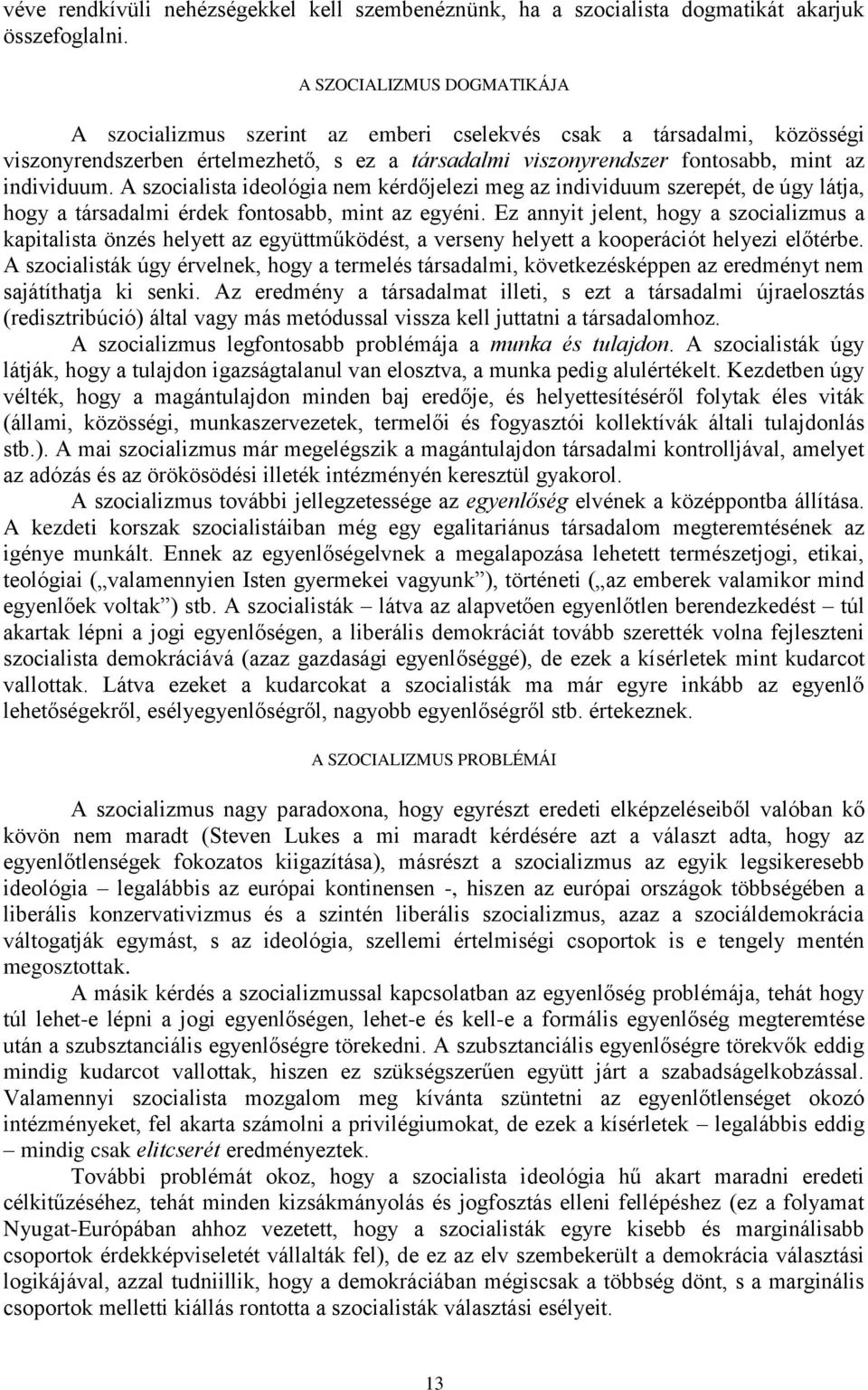 A szocialista ideológia nem kérdőjelezi meg az individuum szerepét, de úgy látja, hogy a társadalmi érdek fontosabb, mint az egyéni.