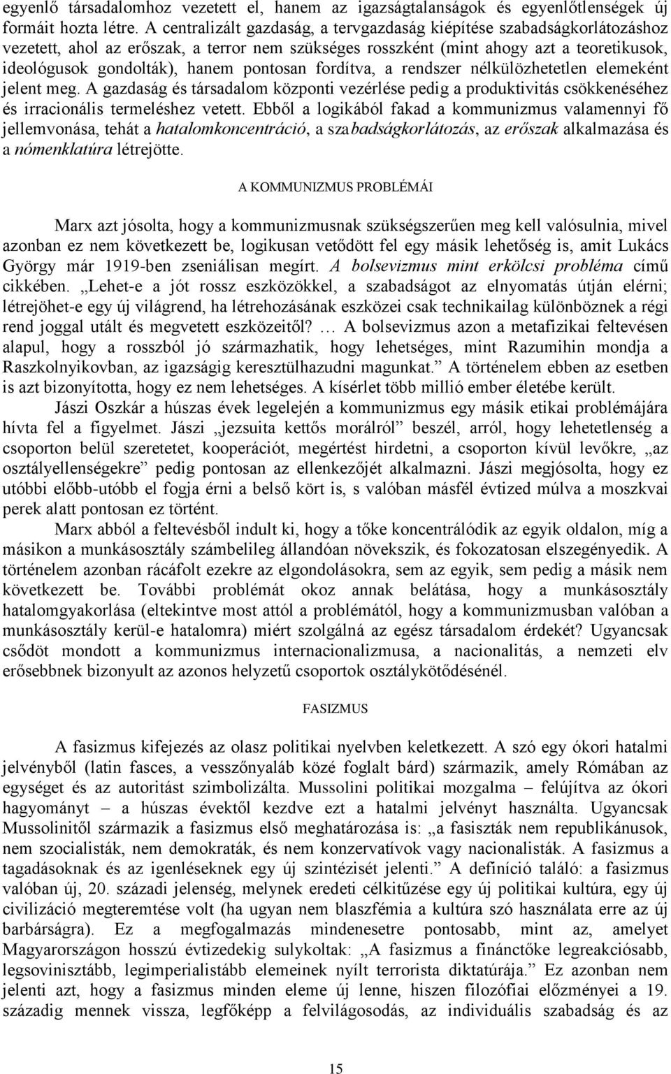 pontosan fordítva, a rendszer nélkülözhetetlen elemeként jelent meg. A gazdaság és társadalom központi vezérlése pedig a produktivitás csökkenéséhez és irracionális termeléshez vetett.