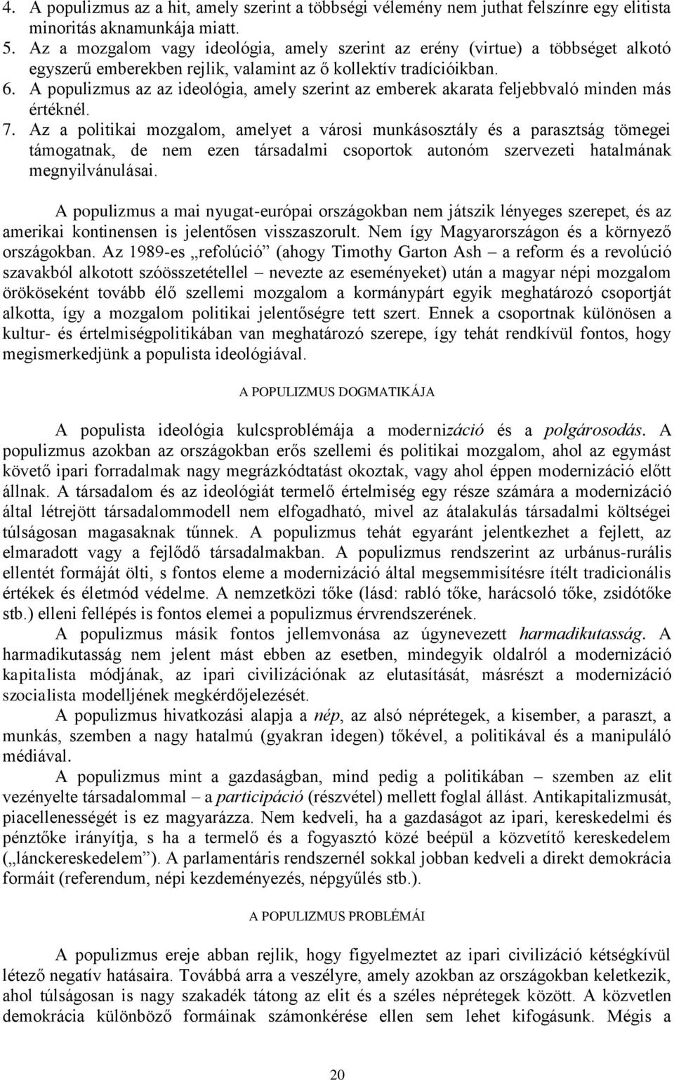 A populizmus az az ideológia, amely szerint az emberek akarata feljebbvaló minden más értéknél. 7.