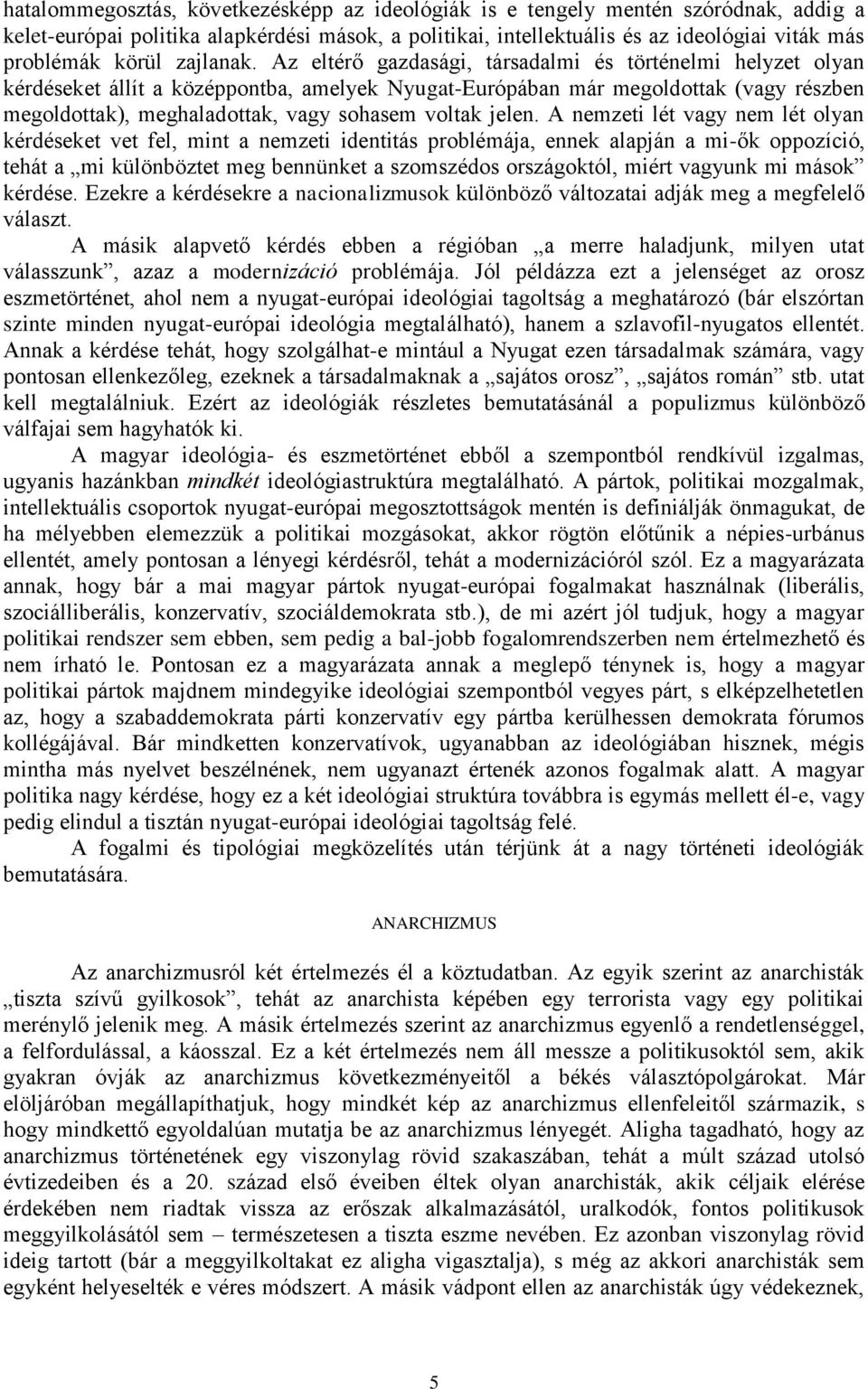 Az eltérő gazdasági, társadalmi és történelmi helyzet olyan kérdéseket állít a középpontba, amelyek Nyugat-Európában már megoldottak (vagy részben megoldottak), meghaladottak, vagy sohasem voltak