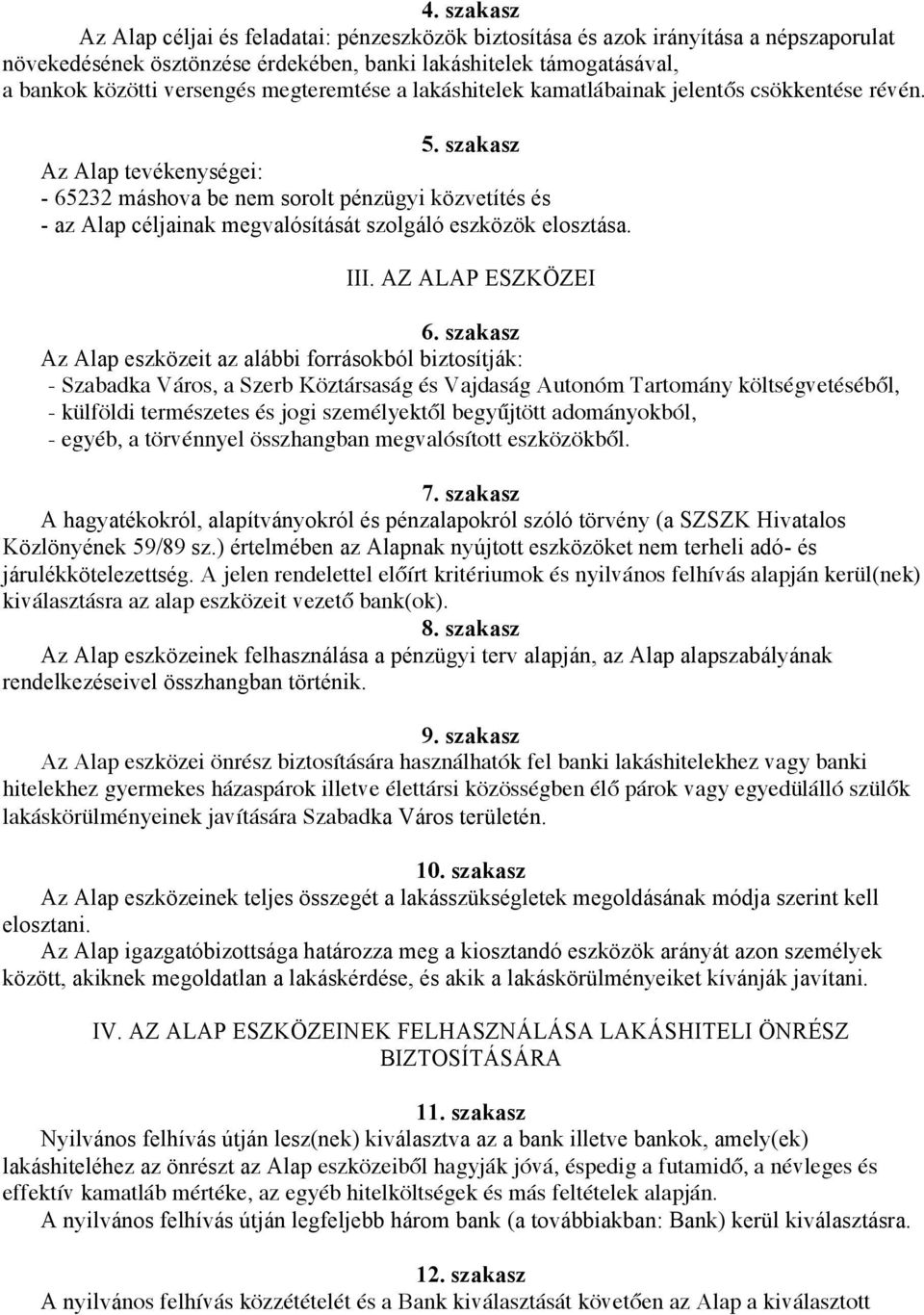 szakasz Az Alap tevékenységei: - 65232 máshova be nem sorolt pénzügyi közvetítés és - az Alap céljainak megvalósítását szolgáló eszközök elosztása. III. AZ ALAP ESZKÖZEI 6.