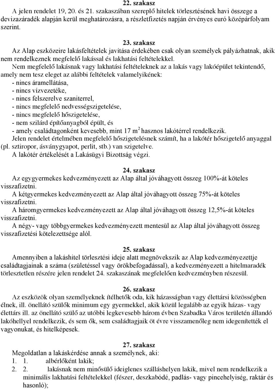 szakasz Az Alap eszközeire lakásfeltételek javítása érdekében csak olyan személyek pályázhatnak, akik nem rendelkeznek megfelelő lakással és lakhatási feltételekkel.