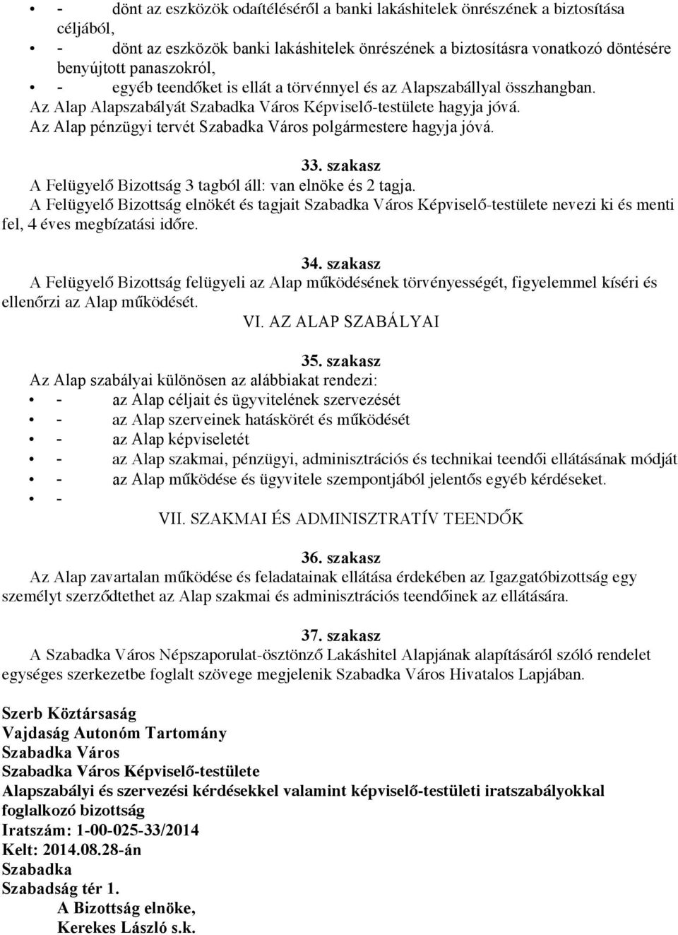 Az Alap pénzügyi tervét Szabadka Város polgármestere hagyja jóvá. 33. szakasz A Felügyelő Bizottság 3 tagból áll: van elnöke és 2 tagja.