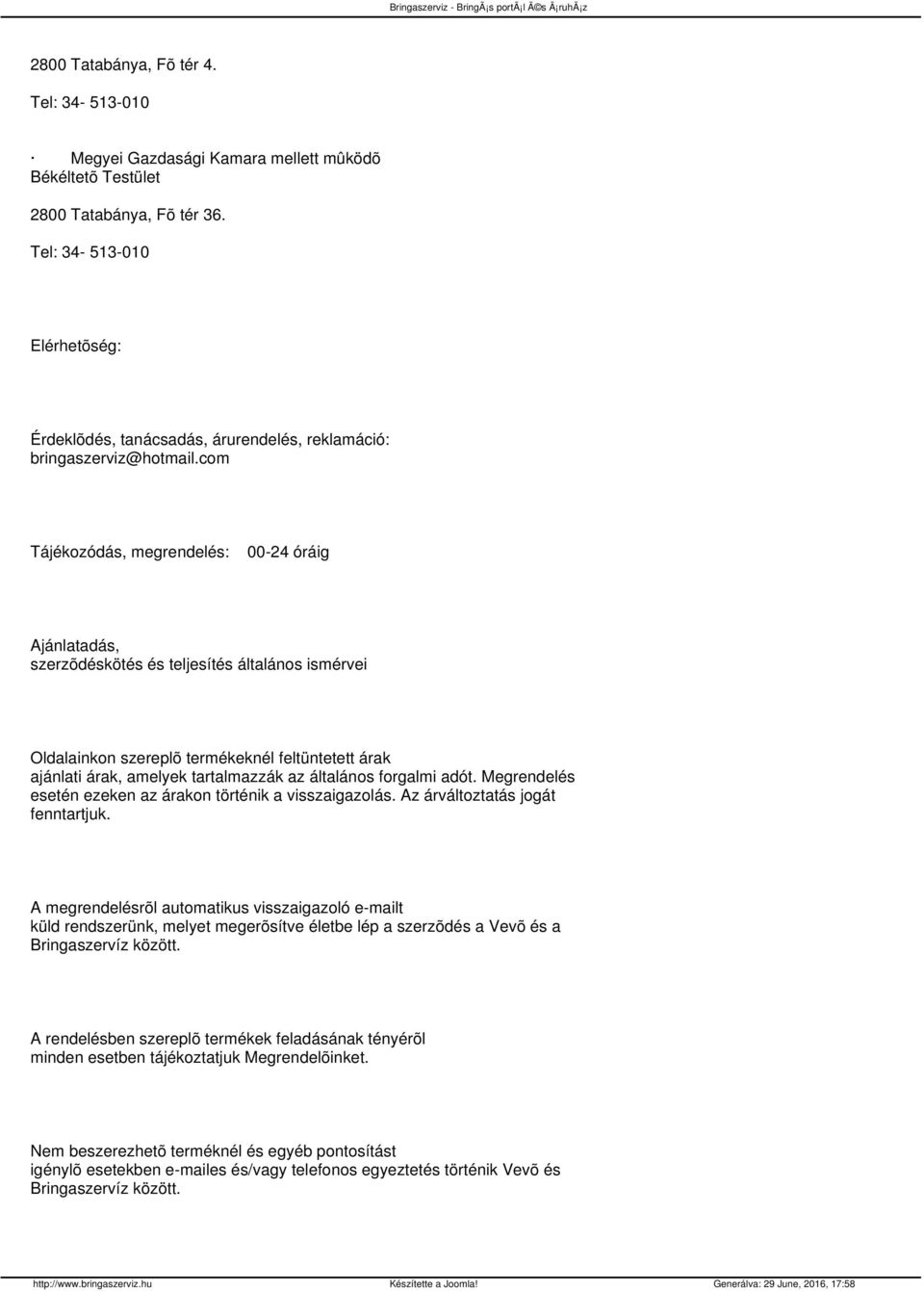 com Tájékozódás, megrendelés: 00-24 óráig Ajánlatadás, szerzõdéskötés és teljesítés általános ismérvei Oldalainkon szereplõ termékeknél feltüntetett árak ajánlati árak, amelyek tartalmazzák az