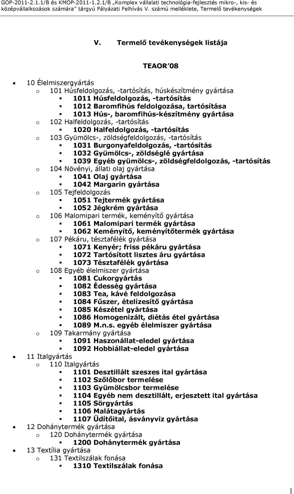 1032 Gyümölcs-, zöldséglé gyártása 1039 Egyéb gyümölcs-, zöldségfeldolgozás, -tartósítás o 104 Növényi, állati olaj gyártása 1041 Olaj gyártása 1042 Margarin gyártása o 105 Tejfeldolgozás 1051