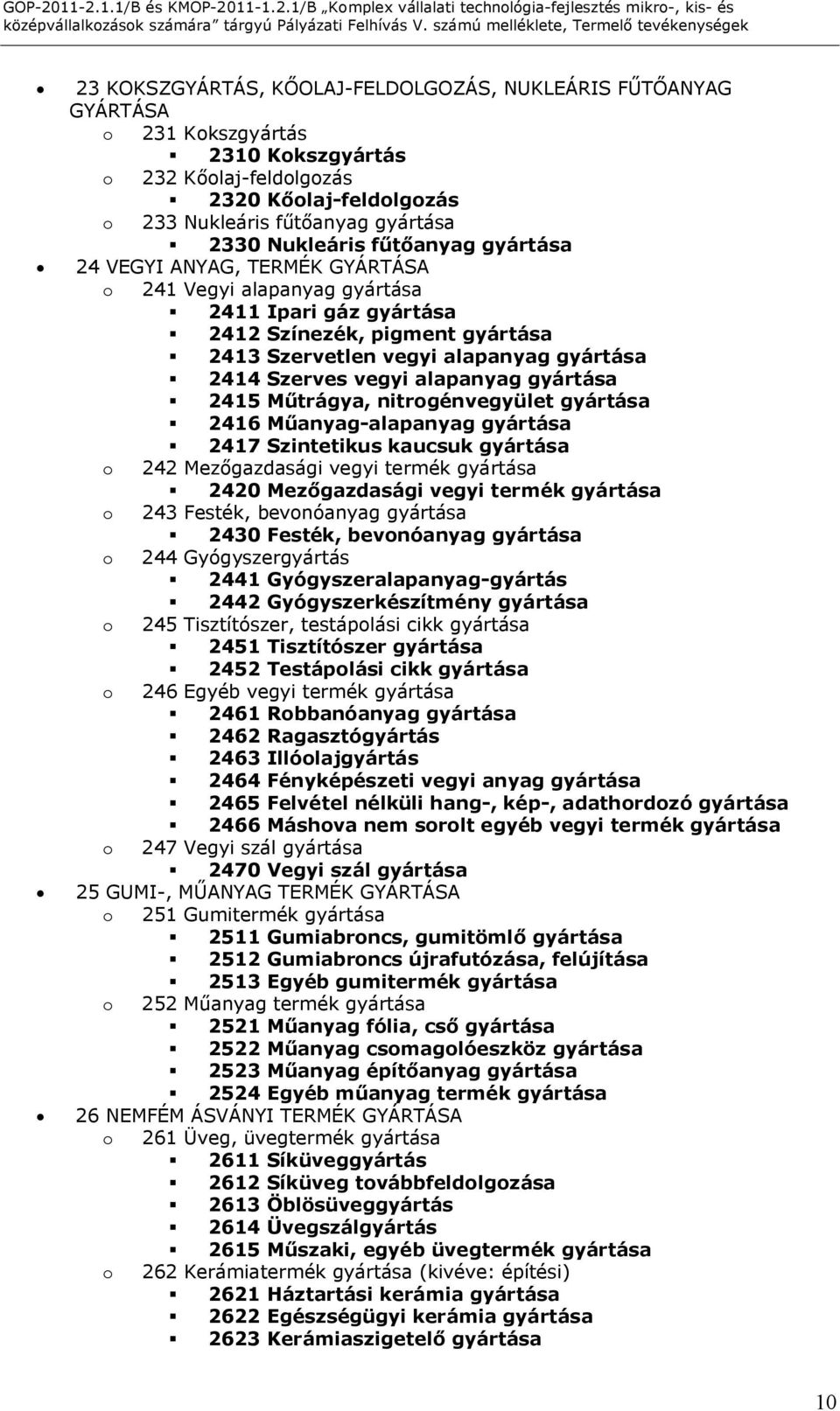 Szerves vegyi alapanyag gyártása 2415 Műtrágya, nitrogénvegyület gyártása 2416 Műanyag-alapanyag gyártása 2417 Szintetikus kaucsuk gyártása o 242 Mezőgazdasági vegyi termék gyártása 2420