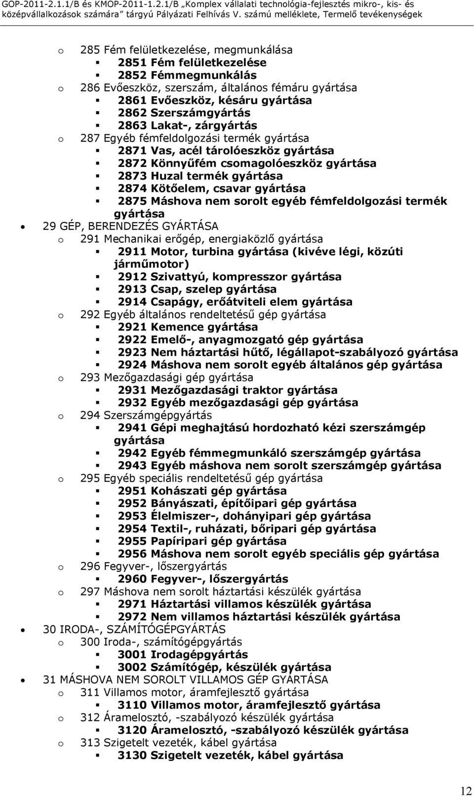 2875 Máshova nem sorolt egyéb fémfeldolgozási termék gyártása 29 GÉP, BERENDEZÉS GYÁRTÁSA o 291 Mechanikai erőgép, energiaközlő gyártása 2911 Motor, turbina gyártása (kivéve légi, közúti járműmotor)