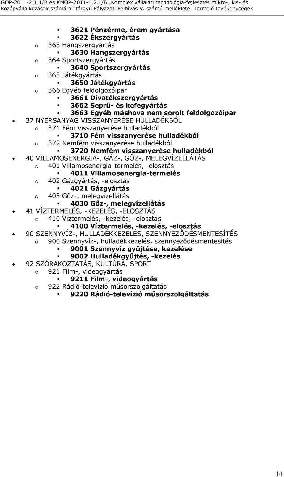 hulladékból o 372 Nemfém visszanyerése hulladékból 3720 Nemfém visszanyerése hulladékból 40 VILLAMOSENERGIA-, GÁZ-, GŐZ-, MELEGVÍZELLÁTÁS o 401 Villamosenergia-termelés, -elosztás 4011