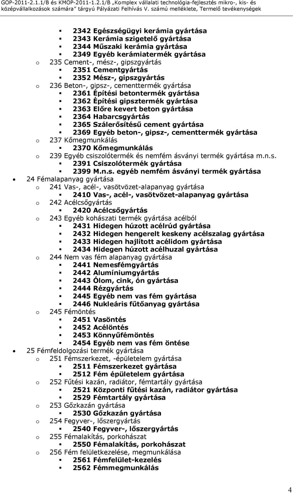 cement gyártása 2369 Egyéb beton-, gipsz-, cementtermék gyártása o 237 Kőmegmunkálás 2370 Kőmegmunkálás o 239 Egyéb csiszolótermék és nemfém ásványi termék gyártása m.n.s. 2391 Csiszolótermék gyártása 2399 M.