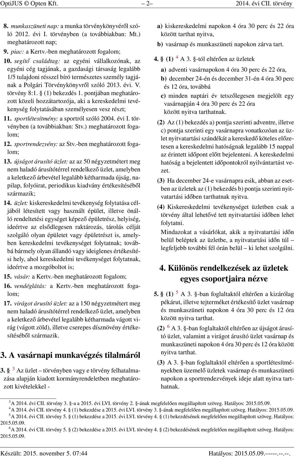 segítő családtag: az egyéni vállalkozónak, az egyéni cég tagjának, a gazdasági társaság legalább 1/5 tulajdoni résszel bíró természetes személy tagjának a Polgári Törvénykönyvről szóló 2013. évi. V.