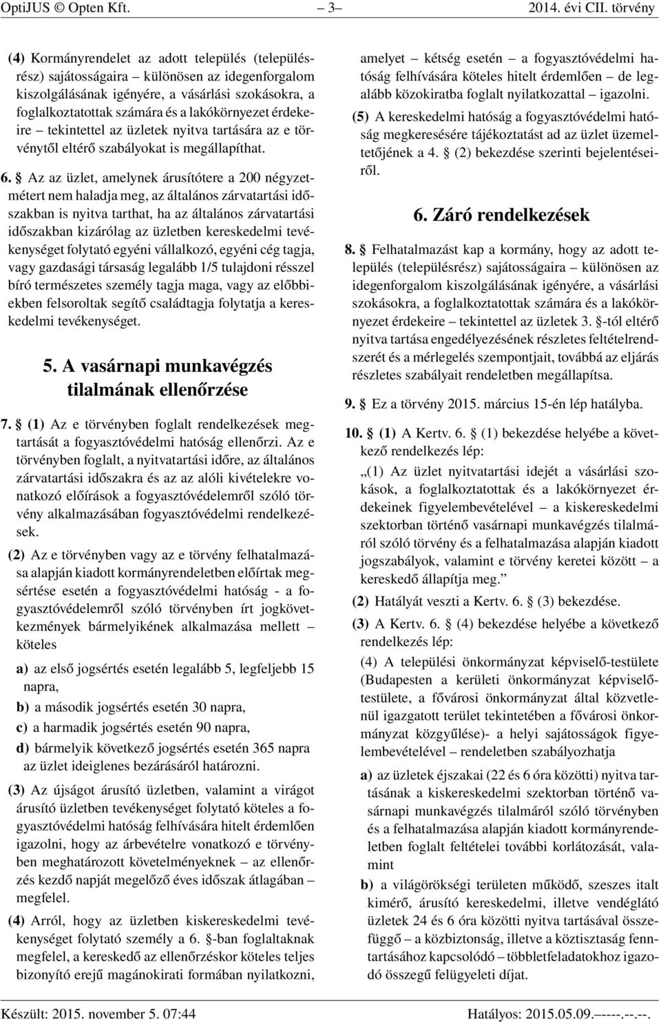 lakókörnyezet érdekeire tekintettel az üzletek nyitva tartására az e törvénytől eltérő szabályokat is megállapíthat. 6.