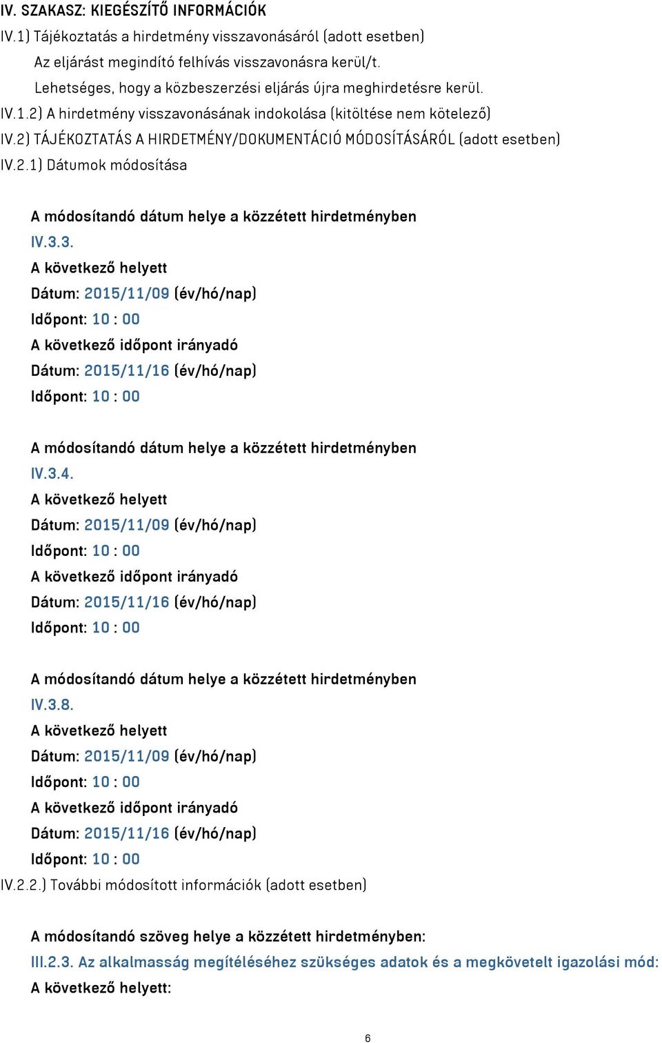 2) TÁJÉKOZTATÁS A HIRDETMÉNY/DOKUMENTÁCIÓ MÓDOSÍTÁSÁRÓL (adott esetben) IV.2.1) Dátumok módosítása A módosítandó dátum helye a közzétett hirdetményben IV.3.