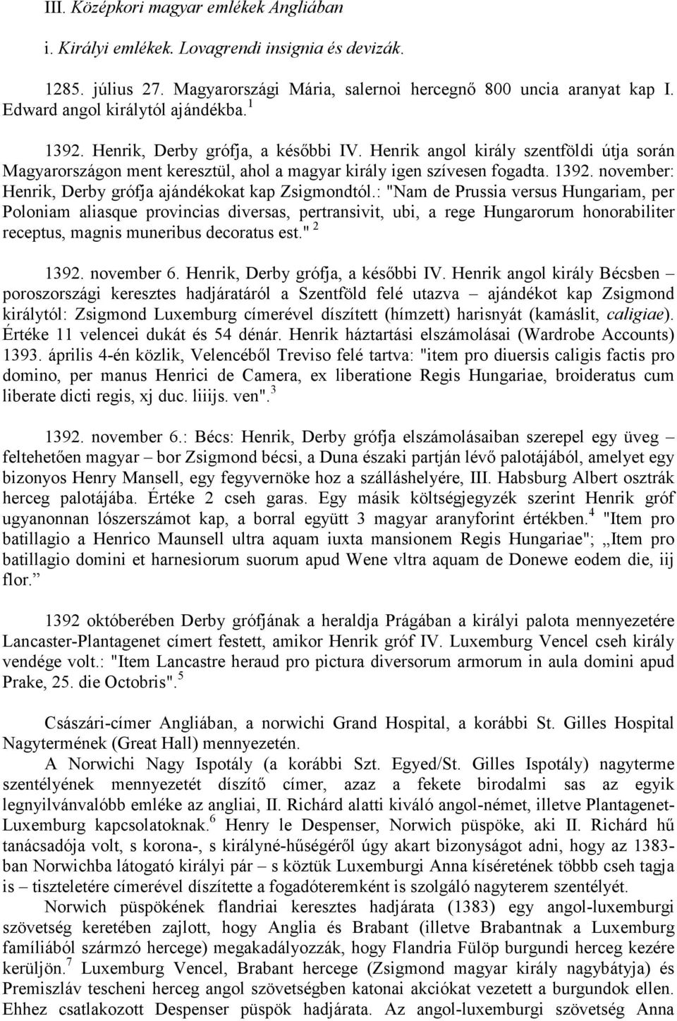 : "Nam de Prussia versus Hungariam, per Poloniam aliasque provincias diversas, pertransivit, ubi, a rege Hungarorum honorabiliter receptus, magnis muneribus decoratus est." 2 1392. november 6.