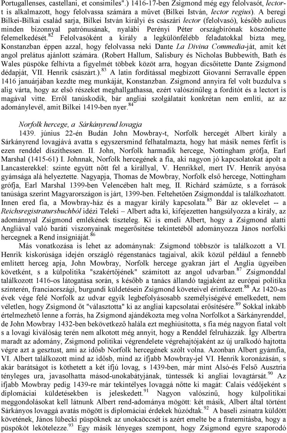 82 Felolvasóként a király a legkülönfélébb feladatokkal bízta meg, Konstanzban éppen azzal, hogy felolvassa neki Dante La Divina Commedia-ját, amit két angol prelátus ajánlott számára.