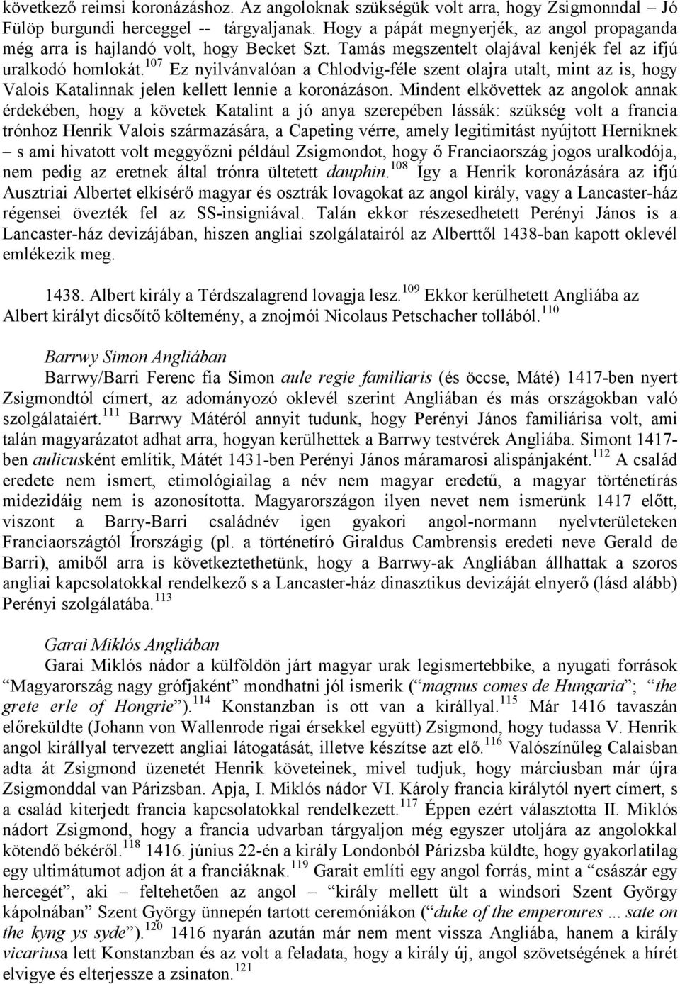 107 Ez nyilvánvalóan a Chlodvig-féle szent olajra utalt, mint az is, hogy Valois Katalinnak jelen kellett lennie a koronázáson.
