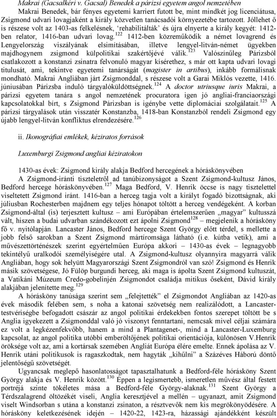 környezetébe tartozott. Jóllehet ı is részese volt az 1403-as felkelésnek, rehabilitálták és újra elnyerte a király kegyét: 1412- ben relator, 1416-ban udvari lovag.