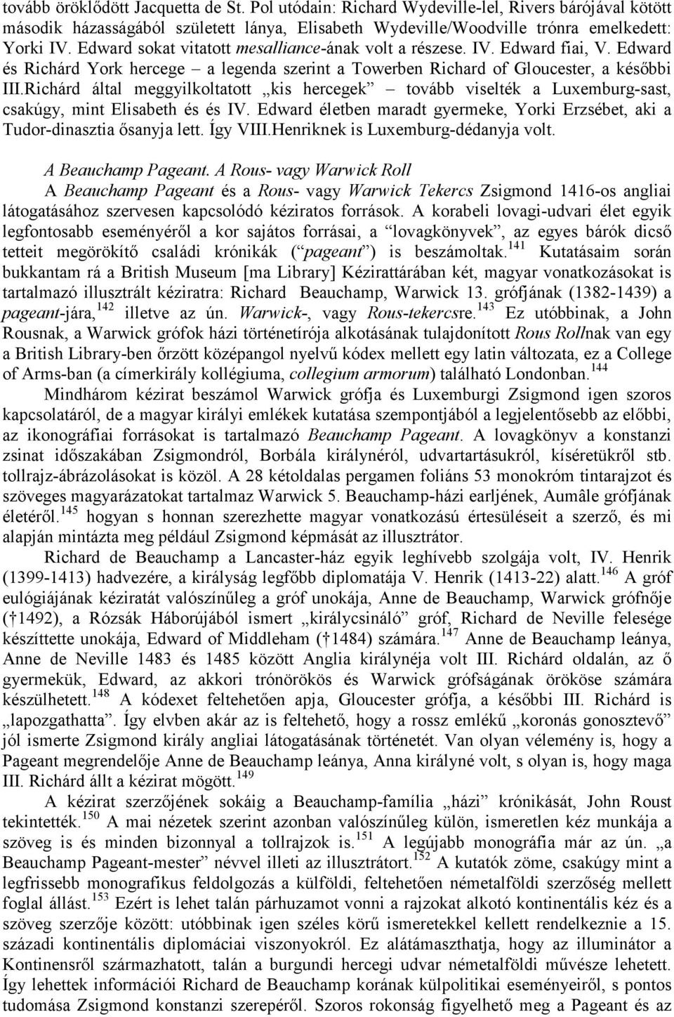 Richárd által meggyilkoltatott kis hercegek tovább viselték a Luxemburg-sast, csakúgy, mint Elisabeth és és IV. Edward életben maradt gyermeke, Yorki Erzsébet, aki a Tudor-dinasztia ısanyja lett.