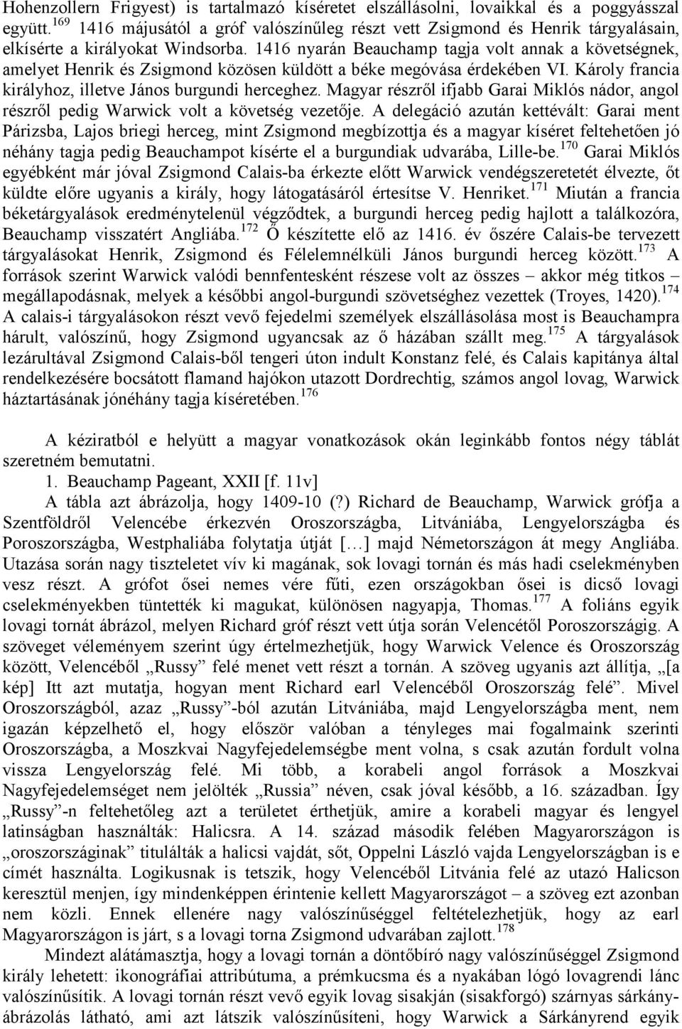1416 nyarán Beauchamp tagja volt annak a követségnek, amelyet Henrik és Zsigmond közösen küldött a béke megóvása érdekében VI. Károly francia királyhoz, illetve János burgundi herceghez.