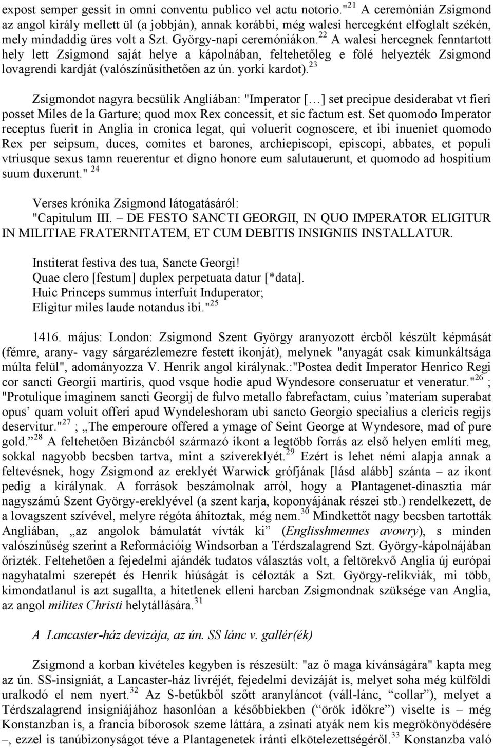 22 A walesi hercegnek fenntartott hely lett Zsigmond saját helye a kápolnában, feltehetıleg e fölé helyezték Zsigmond lovagrendi kardját (valószínősíthetıen az ún. yorki kardot).