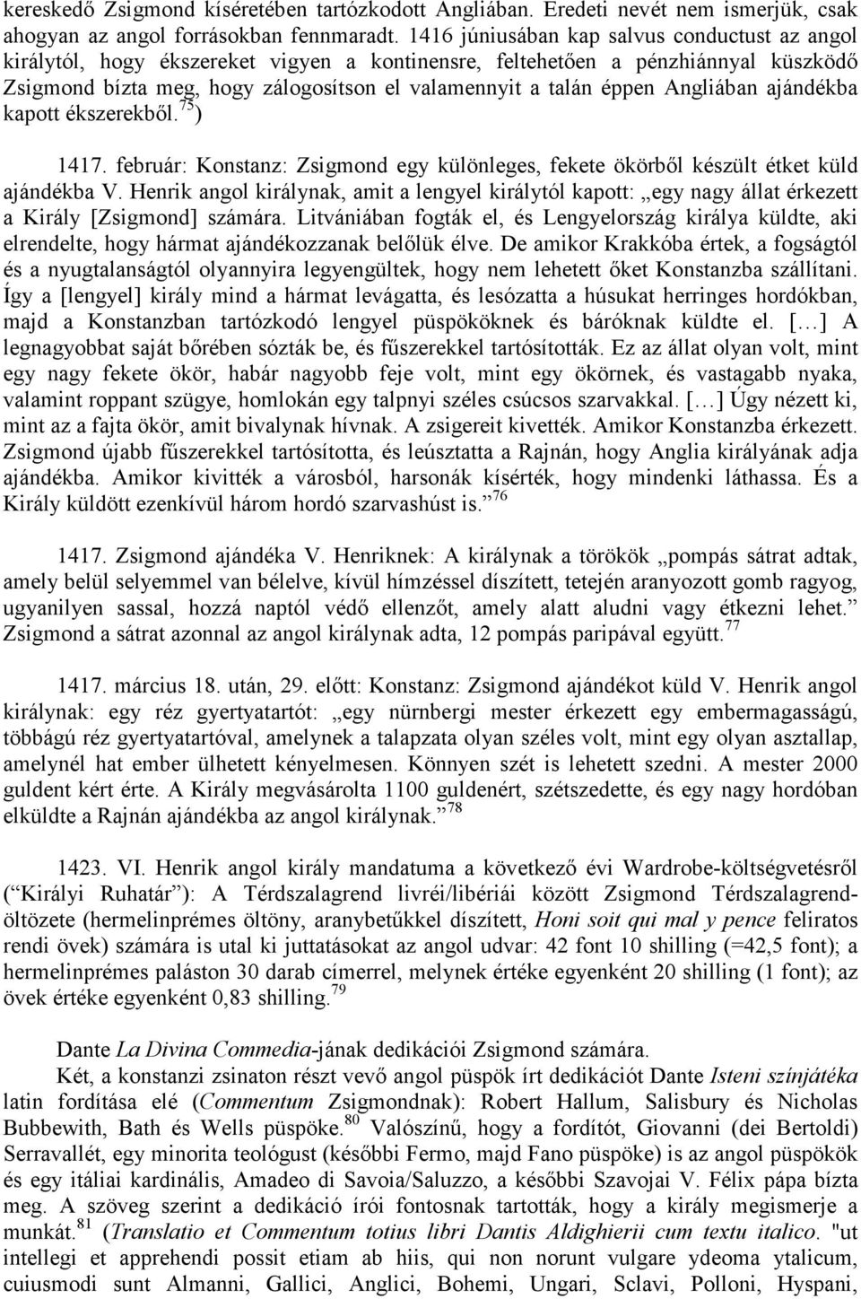 Angliában ajándékba kapott ékszerekbıl. 75 ) 1417. február: Konstanz: Zsigmond egy különleges, fekete ökörbıl készült étket küld ajándékba V.
