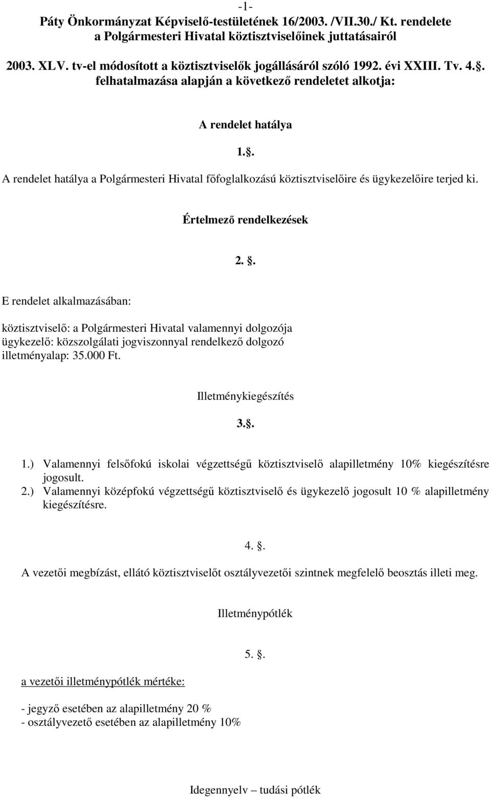 . A rendelet hatálya a Polgármesteri Hivatal fıfoglalkozású köztisztviselıire és ügykezelıire terjed ki. Értelmezı rendelkezések 2.