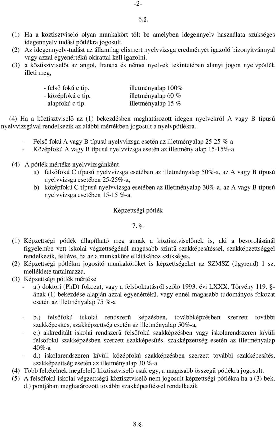 (3) a köztisztviselıt az angol, francia és német nyelvek tekintetében alanyi jogon nyelvpótlék illeti meg, - felsı fokú c tip. illetményalap 100% - középfokú c tip.