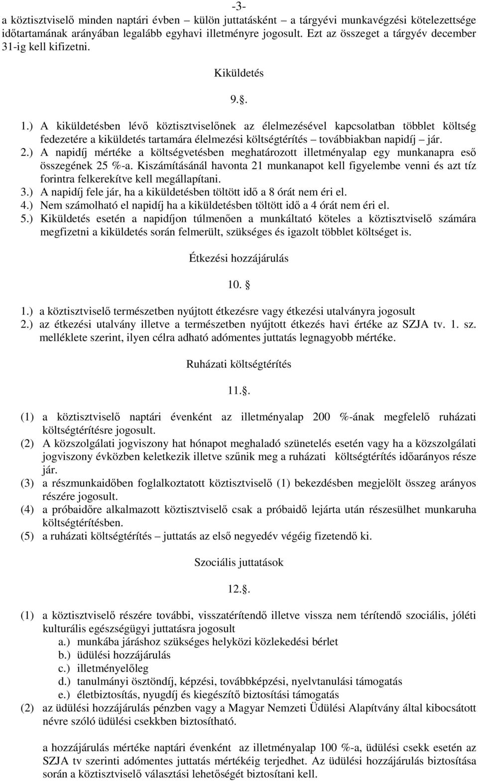 ) A kiküldetésben lévı köztisztviselınek az élelmezésével kapcsolatban többlet költség fedezetére a kiküldetés tartamára élelmezési költségtérítés továbbiakban napidíj jár. 2.