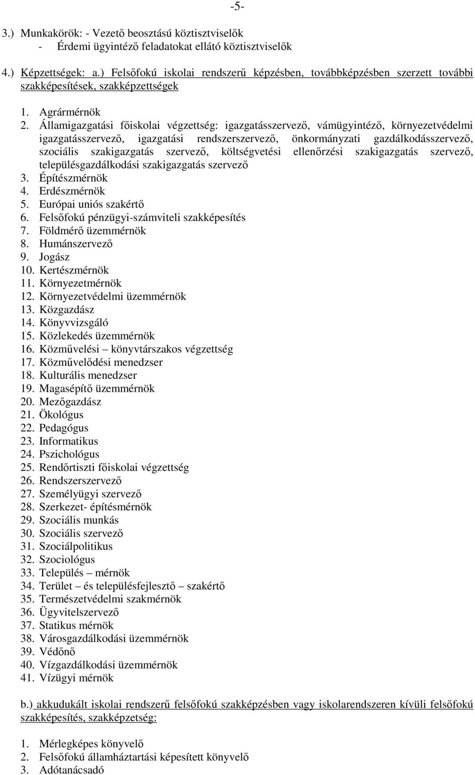 Államigazgatási fıiskolai végzettség: igazgatásszervezı, vámügyintézı, környezetvédelmi igazgatásszervezı, igazgatási rendszerszervezı, önkormányzati gazdálkodásszervezı, szociális szakigazgatás