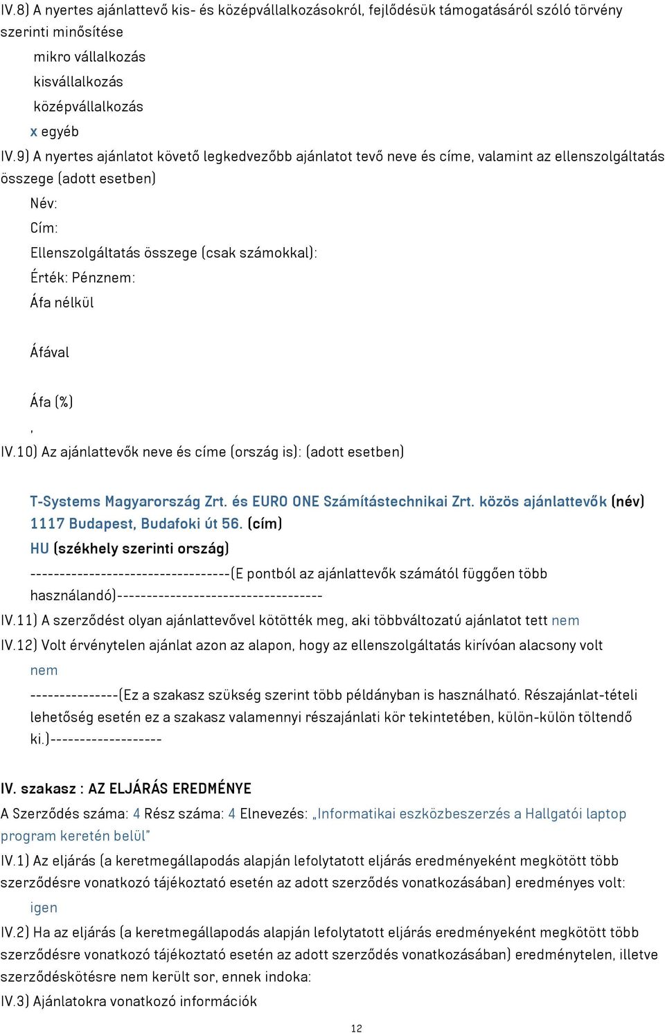 10) Az ajánlattevők neve és címe (ország is): (adott esetben) T-Systems Magyarország Zrt. és EURO ONE Számítástechnikai Zrt. közös ajánlattevők (név) 1117 Budapest Budafoki út 56.