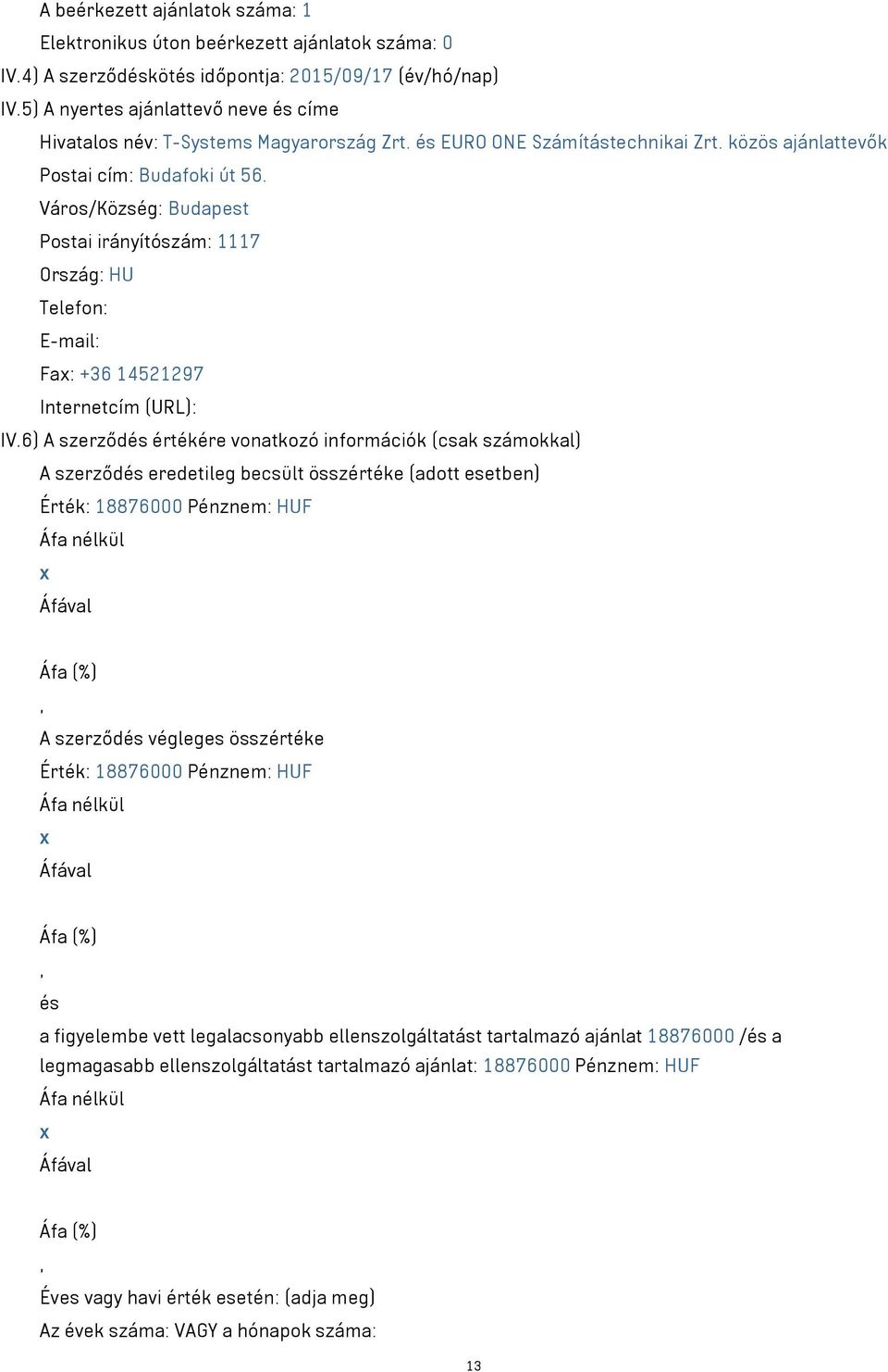 Város/Község: Budapest Postai irányítószám: 1117 Ország: HU Telefon: E-mail: Fa: +36 14521297 Internetcím (URL): IV.