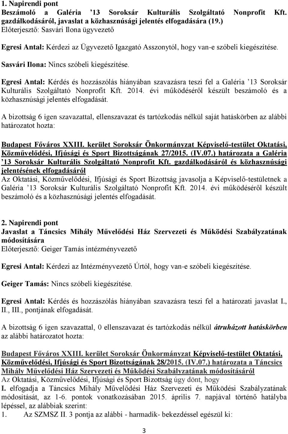 Egresi Antal: Kérdés és hozzászólás hiányában szavazásra teszi fel a Galéria 13 Soroksár Kulturális Szolgáltató Nonprofit Kft. 2014.