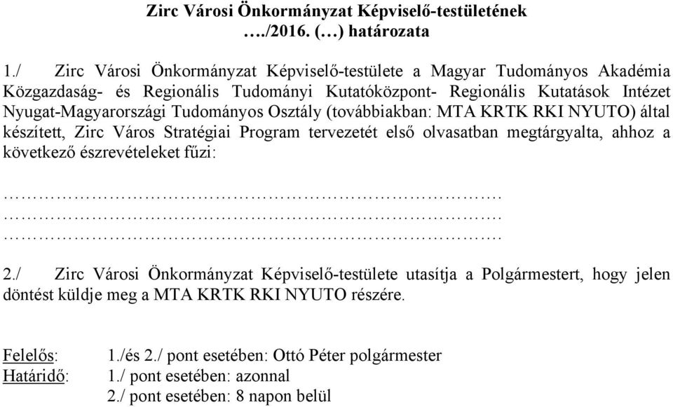 Nyugat-Magyarországi Tudományos Osztály (továbbiakban: MTA KRTK RKI NYUTO) által készített, Zirc Város Stratégiai Program tervezetét első olvasatban megtárgyalta, ahhoz a
