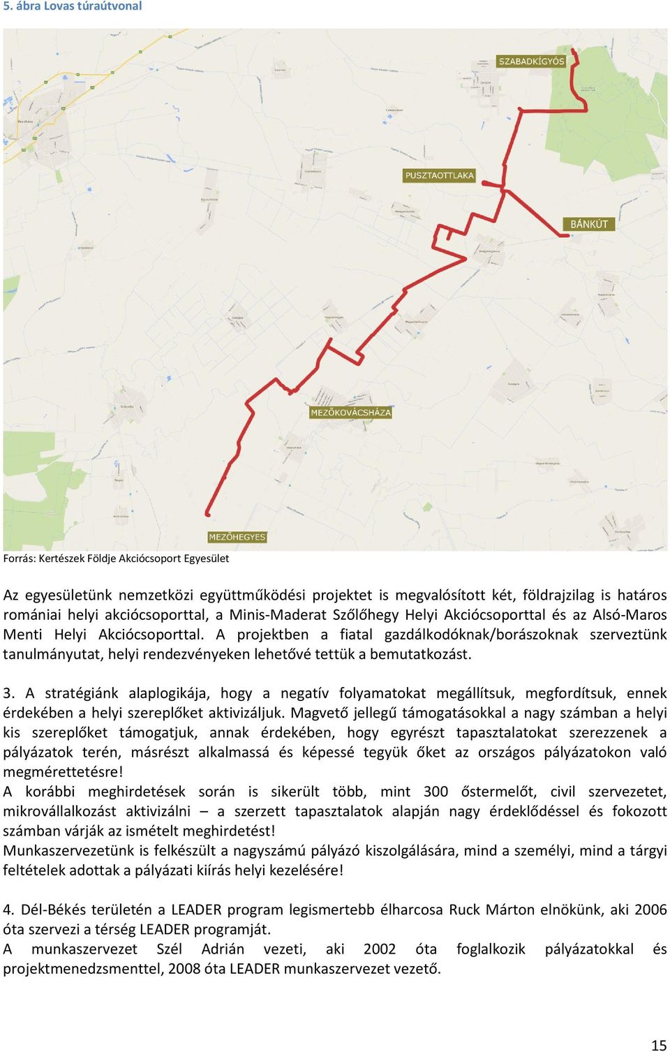 A projektben a fiatal gazdálkodóknak/borászoknak szerveztünk tanulmányutat, helyi rendezvényeken lehetővé tettük a bemutatkozást. 3.