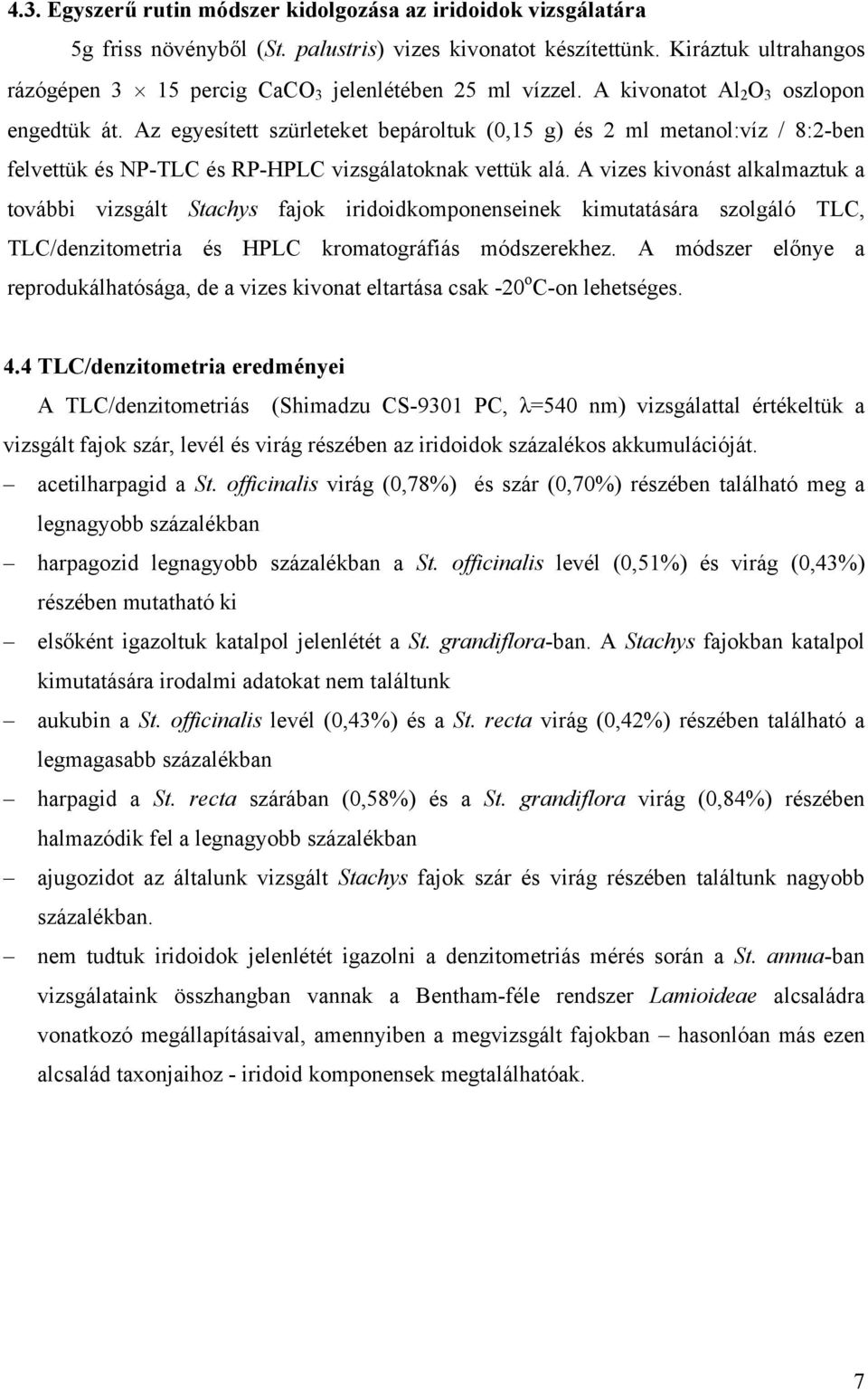Az egyesített szürleteket bepároltuk (0,15 g) és 2 ml metanol:víz / 8:2-ben felvettük és NP-TLC és RP-HPLC vizsgálatoknak vettük alá.