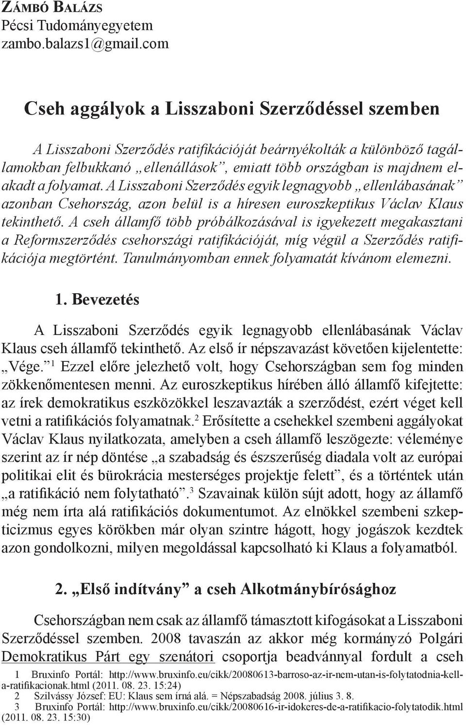 folyamat. A Lisszaboni Szerződés egyik legnagyobb ellenlábasának azonban Csehország, azon belül is a híresen euroszkeptikus Václav Klaus tekinthető.