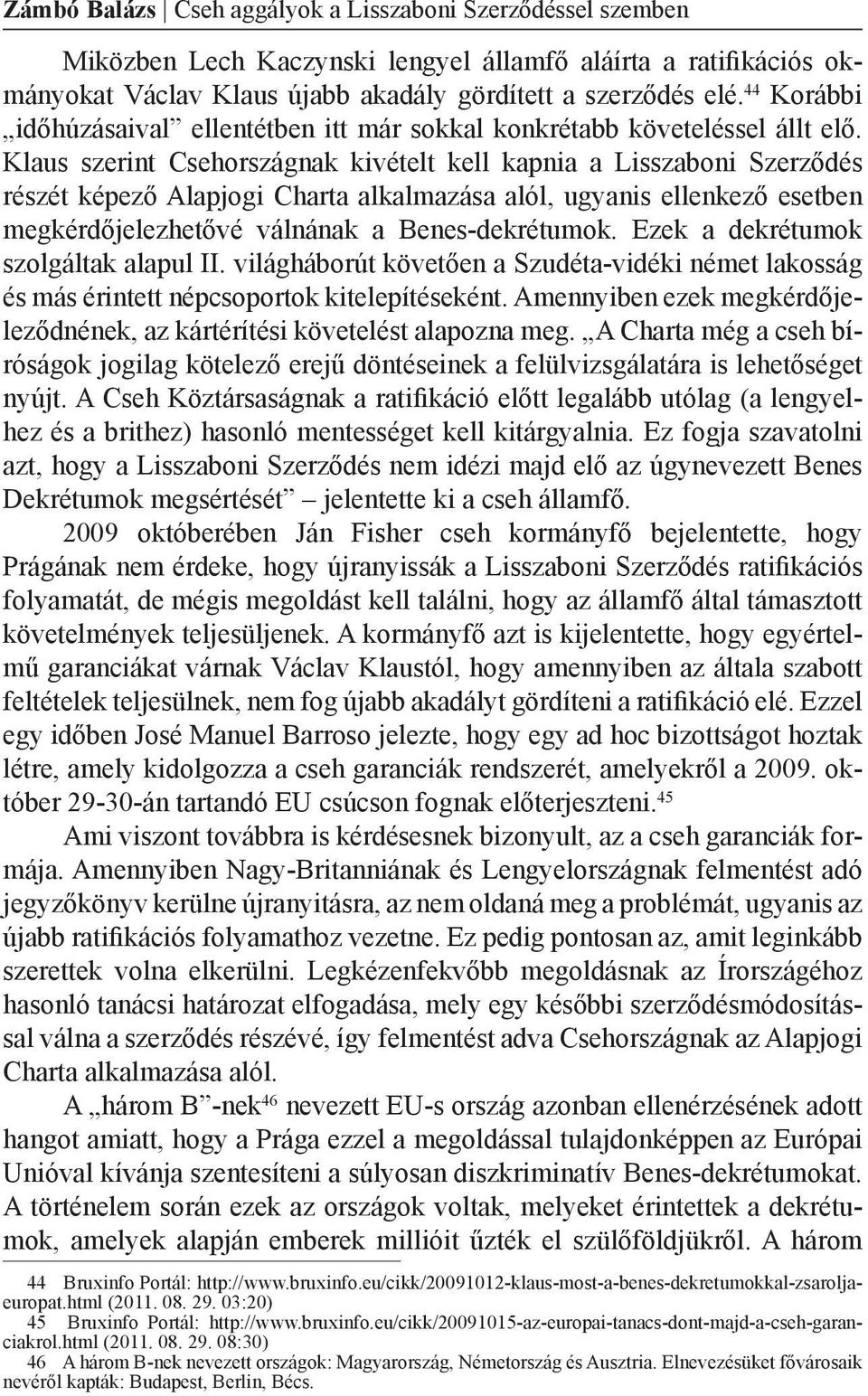 Klaus szerint Csehországnak kivételt kell kapnia a Lisszaboni Szerződés részét képező Alapjogi Charta alkalmazása alól, ugyanis ellenkező esetben megkérdőjelezhetővé válnának a Benes-dekrétumok.