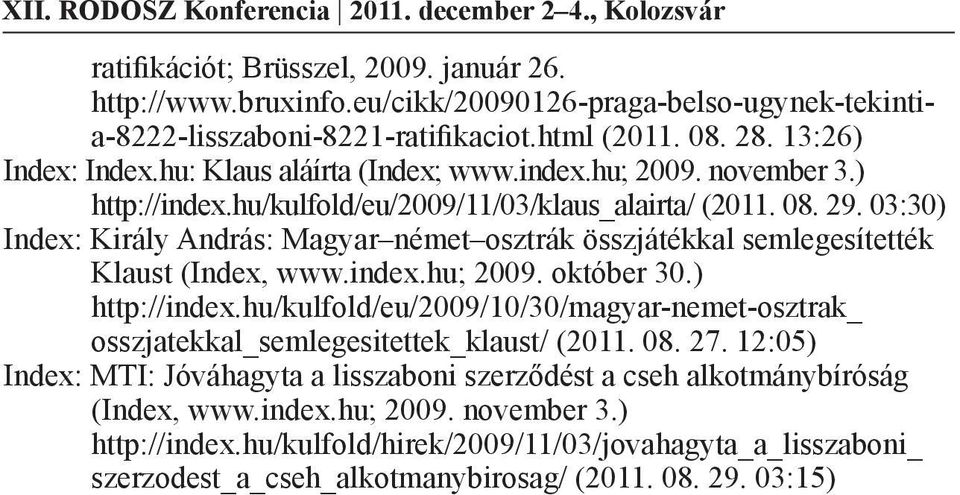 03:30) Index: Király András: Magyar német osztrák összjátékkal semlegesítették Klaust (Index, www.index.hu; 2009. október 30.) http://index.