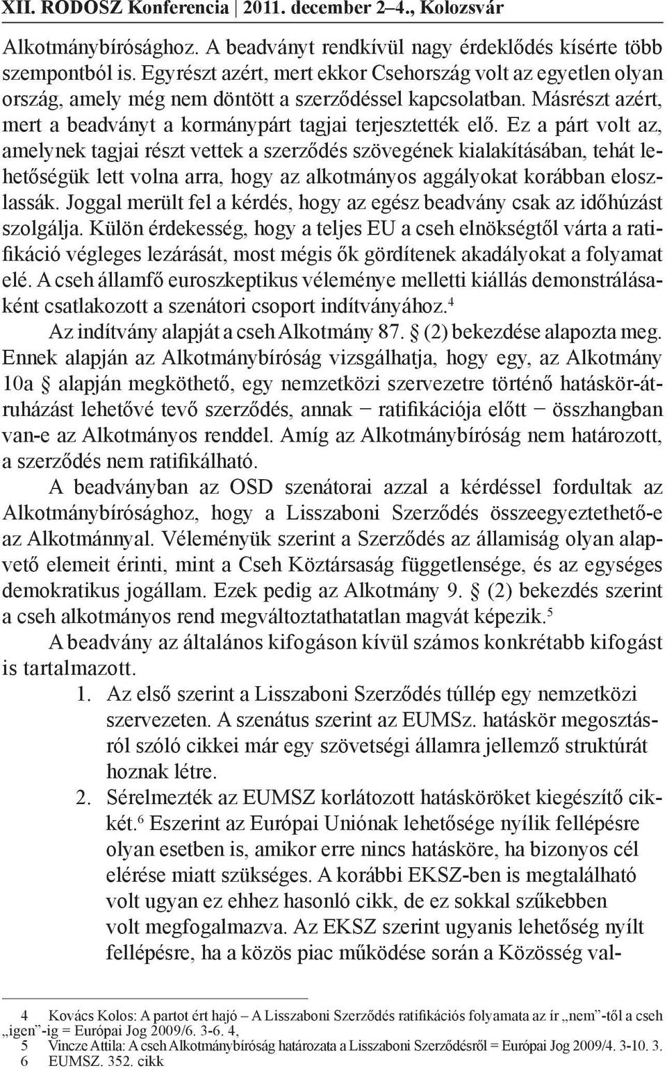 Ez a párt volt az, amelynek tagjai részt vettek a szerződés szövegének kialakításában, tehát lehetőségük lett volna arra, hogy az alkotmányos aggályokat korábban eloszlassák.