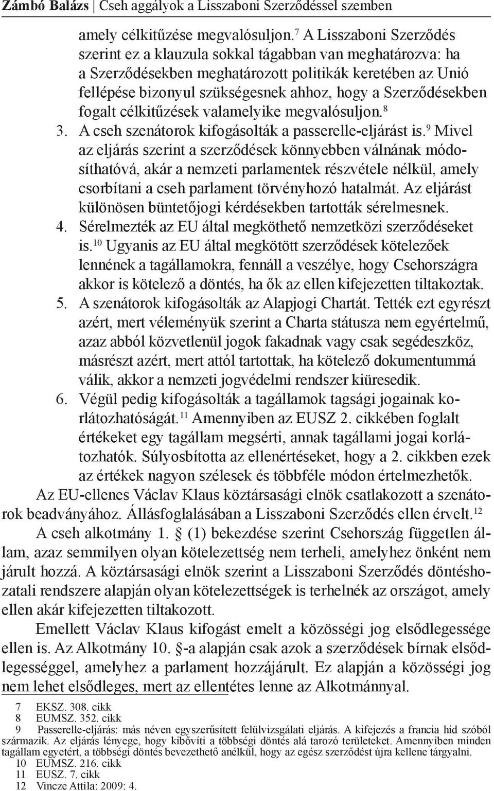 Szerződésekben fogalt célkitűzések valamelyike megvalósuljon. 8 3. A cseh szenátorok kifogásolták a passerelle-eljárást is.