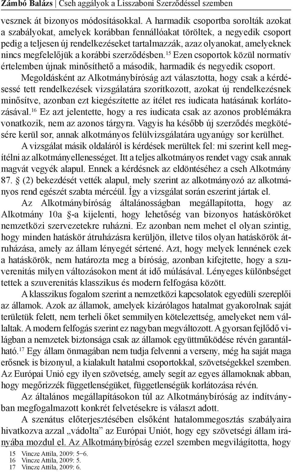 megfelelőjük a korábbi szerződésben. 15 Ezen csoportok közül normatív értelemben újnak minősíthető a második, harmadik és negyedik csoport.