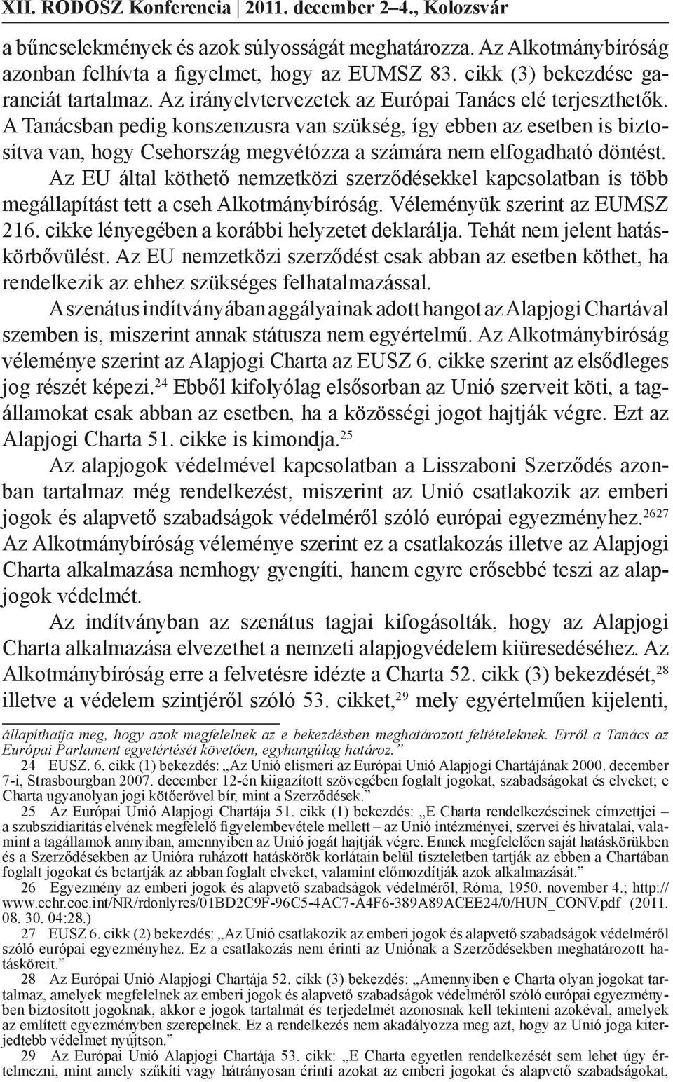 A Tanácsban pedig konszenzusra van szükség, így ebben az esetben is biztosítva van, hogy Csehország megvétózza a számára nem elfogadható döntést.