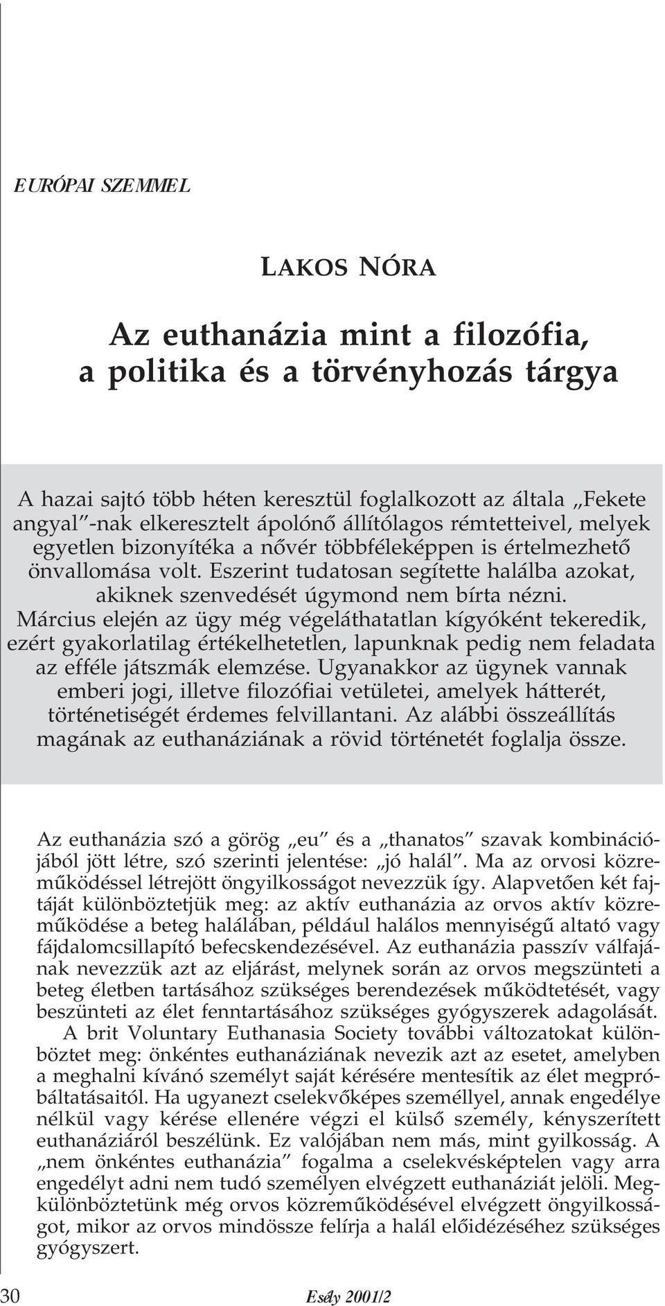 Március elején az ügy még végeláthatatlan kígyóként tekeredik, ezért gyakorlatilag értékelhetetlen, lapunknak pedig nem feladata az efféle játszmák elemzése.