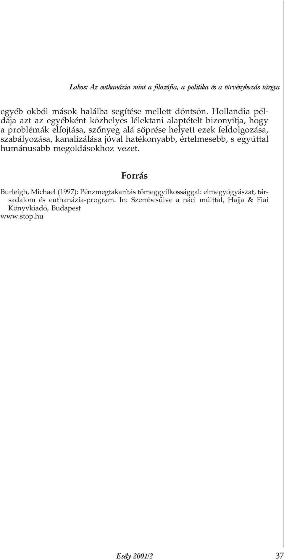 feldolgozása, szabályozása, kanalizálása jóval hatékonyabb, értelmesebb, s egyúttal humánusabb megoldásokhoz vezet.